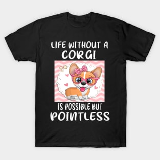 Life Without A Corgi Is Possible But Pointless (45) T-Shirt